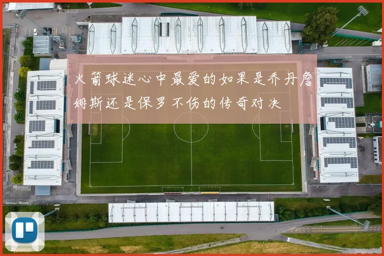 火箭球迷心中最爱的如果是乔丹詹姆斯还是保罗不伤的传奇对决